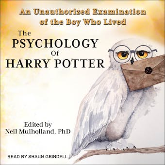 The Psychology of Harry Potter: An Unauthorized Examination Of The Boy Who Lived - PhD