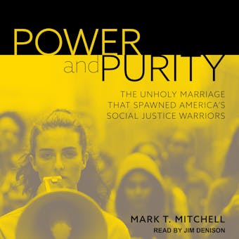 Power and Purity: The Unholy Marriage that Spawned America's Social Justice Warriors - undefined