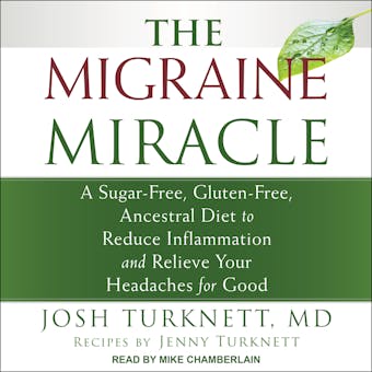 The Migraine Miracle: A Sugar-Free, Gluten-Free, Ancestral Diet to Reduce Inflammation and Relieve Your Headaches for Good - MD, Jenny Turnkett