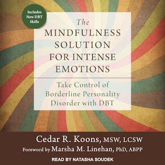 The Mindfulness Solution for Intense Emotions: Take Control of Borderline Personality Disorder with DBT - LSCW Cedar R. Koons MSW, PhD