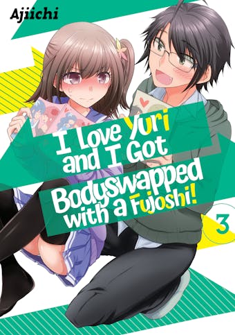 I LOVE YURI AND I GOT BODYSWAPPED WITH A FUJOSHI! VOLUME 3 - AJIICHI
