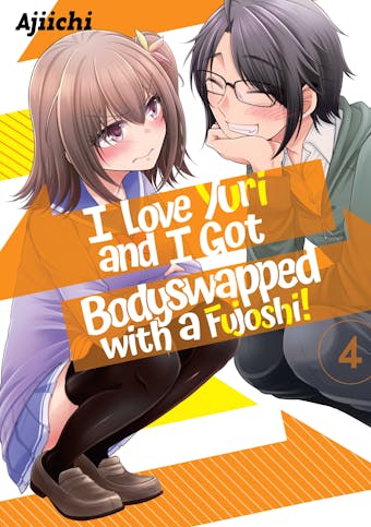 I LOVE YURI AND I GOT BODYSWAPPED WITH A FUJOSHI! VOLUME 4 - AJIICHI