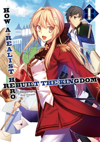 How a Realist Hero Rebuilt the Kingdom: Volume 1 - Dojyomaru