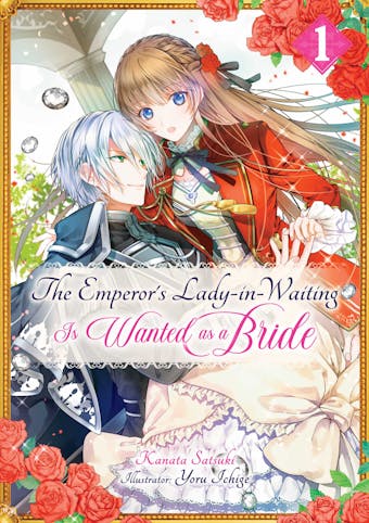 The Emperor's Lady-in-Waiting Is Wanted as a Bride: Volume 1 - Kanata Satsuki