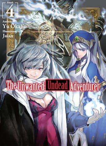 The Unwanted Undead Adventurer: Volume 4