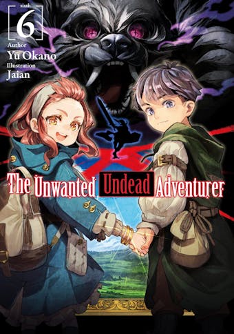 The Unwanted Undead Adventurer: Volume 6 - Yu Okano