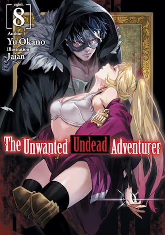 The Unwanted Undead Adventurer: Volume 8 - Yu Okano