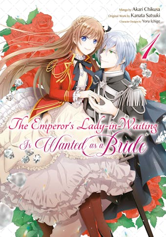 The Emperor's Lady-in-Waiting Is Wanted as a Bride (Manga) Volume 1 - Kanata Satsuki