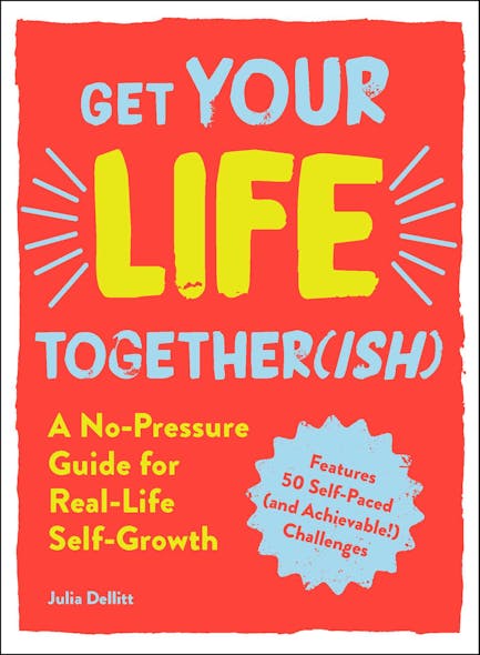 Get Your Life Together(Ish) : A No-Pressure Guide For Real-Life Self-Growth