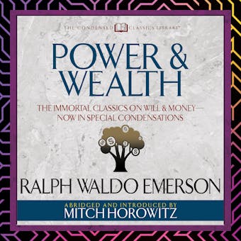 Power & Wealth (Condensed Classics): The Immortal Classics on Will & Money-Now in Special Condensations - Ralph Waldo Emerson