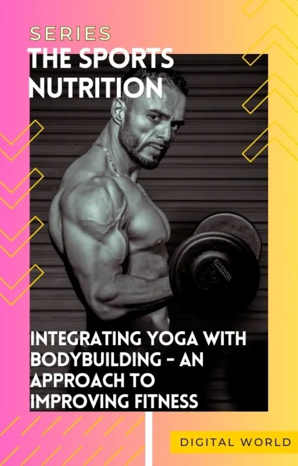 Integrating Yoga with Bodybuilding : An Approach to Improving Fitness