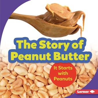 The Story of Peanut Butter: It Starts with Peanuts - undefined