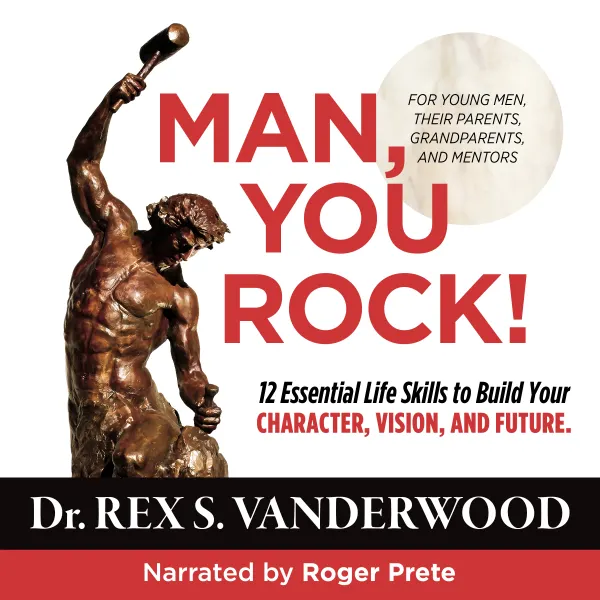 Man, You Rock! 12 Essential Life Skills to Build Your Character, Vision, and Future--For Young Men, Their Parents, Grandparents, and Mentors : 