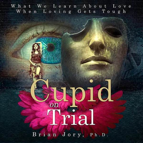 Cupid on Trial: What We Learn About Love When Loving Gets Tough