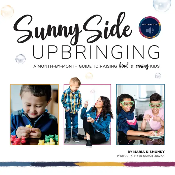 Sunny Side Upbringing : A Month-by-Month Guide to Raising Kind and Caring Kids
