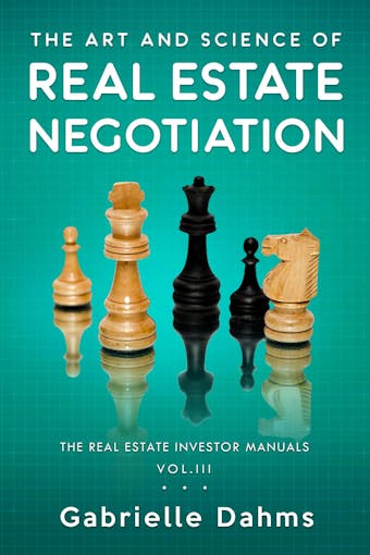 The Art and Science of Real Estate Negotiation: Skills, Strategies, Tactics - Gabrielle Dahms