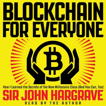 Blockchain for Everyone: How I Learned the Secrets of the New Millionaire Class (And You Can, Too)
