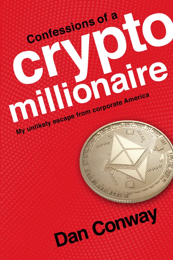 Confessions of a Crypto Millionaire : My Unlikely Escape from Corporate America