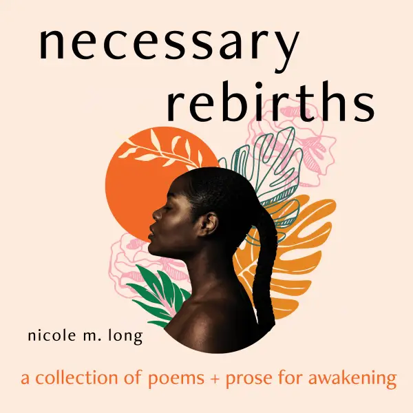 Necessary Rebirths : A Collection of Poems and Prose for Awakening
