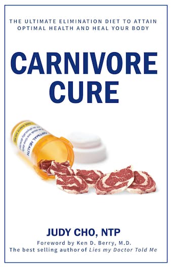 Carnivore Cure: Meat-Based Nutrition and the Ultimate Elimination Diet to Attain Optimal Health - undefined