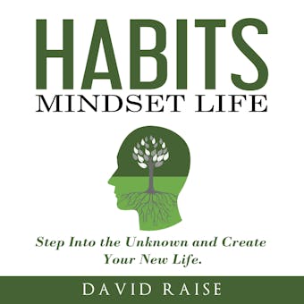 Habits Mindset Life: Step Into the Unknown and Create Your New Life.