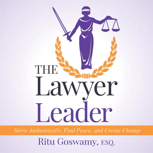 The Lawyer Leader : Serve Authentically, Find Peace, and Create Change