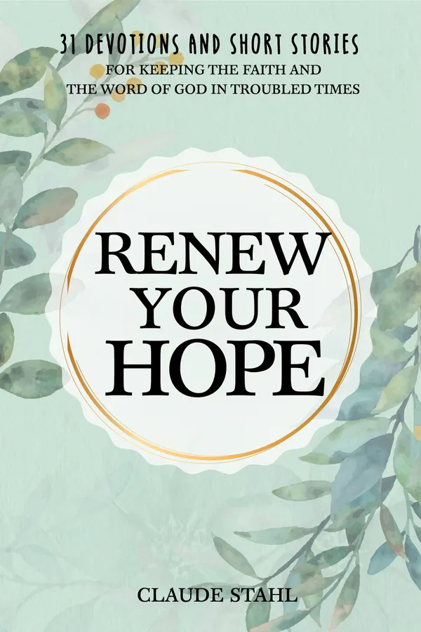 Renew Your Hope : 31 Devotions and Short Stories for Keeping the Faith and the Word of God in Troubled Times