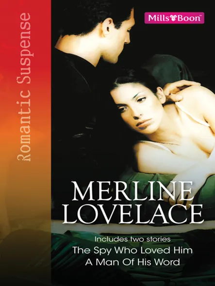 Merline Lovelace Romantic Suspense Special 2011 : The Spy Who Loved Him / A Man Of His Word