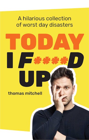 Today I F****D Up : A Hilarious Collection Of Worst Day Disasters