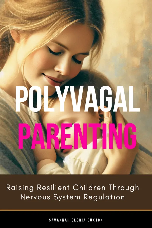 Polyvagal Parenting : Raising Resilient Children Through Nervous System Regulation