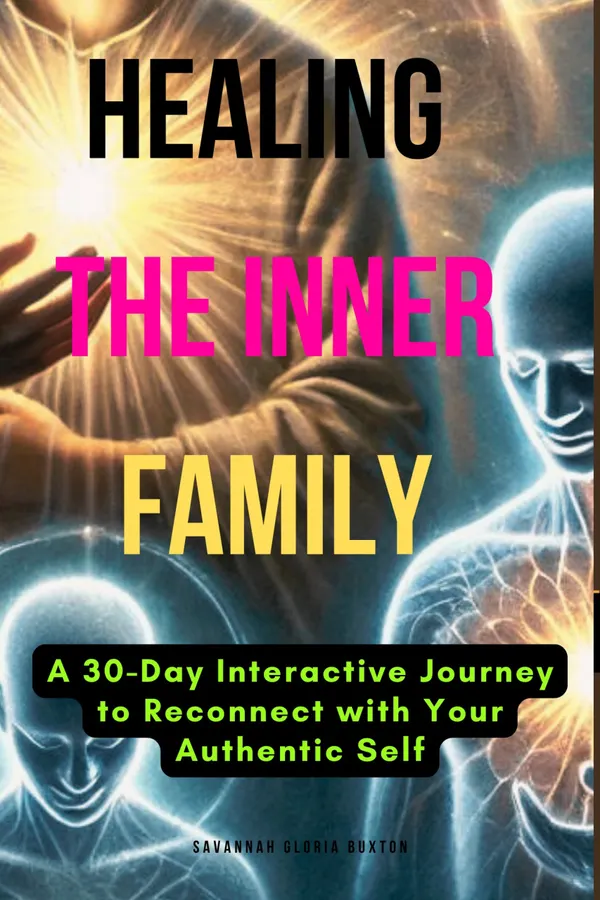 Healing the Inner Family : A 30-Day Interactive Journey to Reconnect with Your Authentic Self