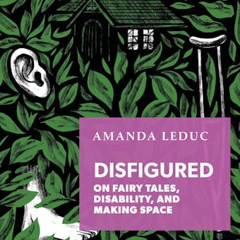 Disfigured: On Fairy Tales, Disability, and Making Space - Amanda Leduc