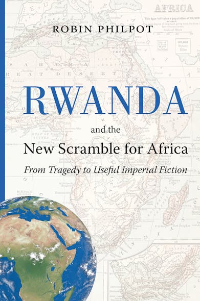 Rwanda And The New Scramble For Africa : From Tragedy To Useful Imperial Fiction