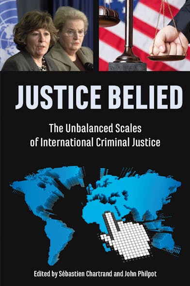 Justice Belied : The Unbalanced Scales Of International Criminal Justice