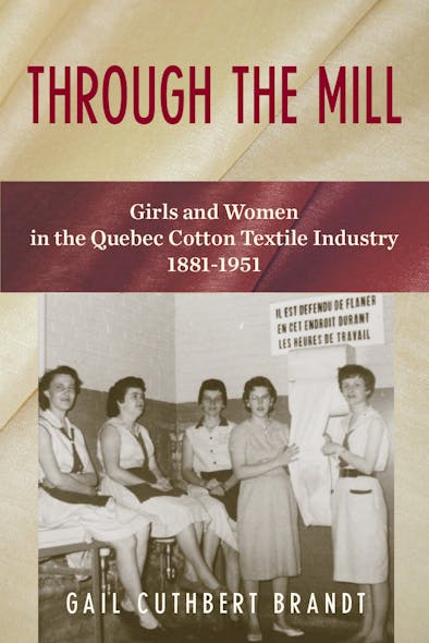 Through The Mill : Girls And Women In The Quebec Cotton Textile Industry, 1881-1951