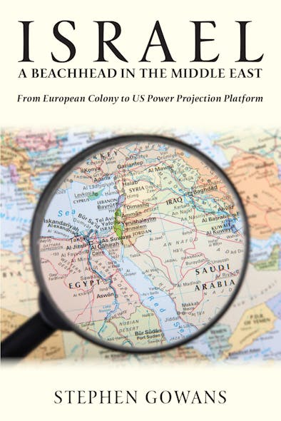 Israel, A Beachhead In The Middle East : From European Colony To Us Power Projection Platform
