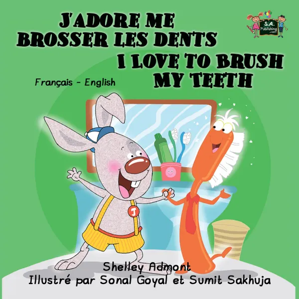 J’adore me brosser les dents I Love to Brush My Teeth : French English Bilingual Book for Children