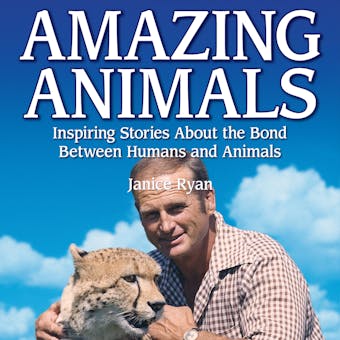 Amazing Animals: Inspiring Stories About the Bond Between Humans and Animals - Janice Ryan