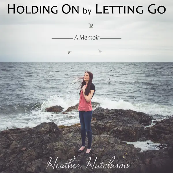 Holding On by Letting Go : A Memoir