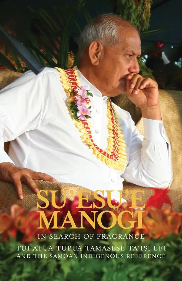 Su'esu'e Manogi: In Search of Fragrance. : Tui Atua Tupua Tamasese Ta'isi and the Samoan Indigenous Reference.