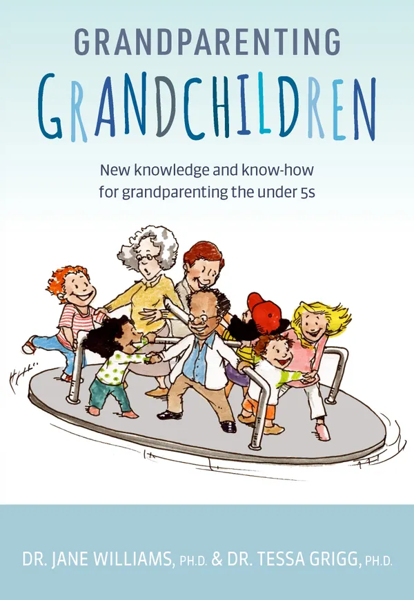 Grandparenting Grandchildren : New Knowledge and Know-how for Grandparenting the under 5’s