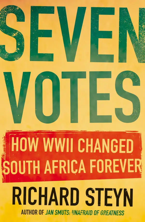 Seven Votes : How WWII Changed South Africa Forever