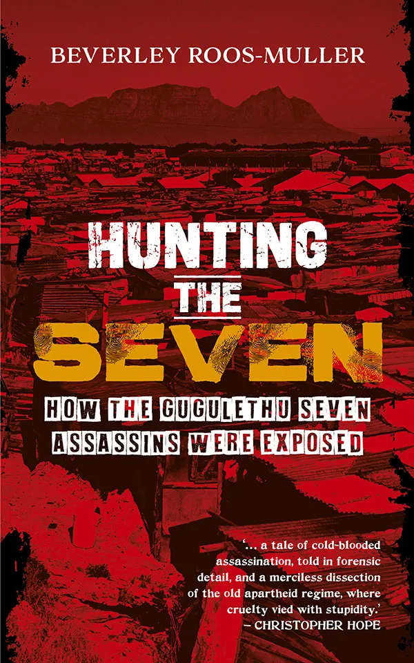 Hunting the Seven : How the Gugulethu Seven assassins were exposed