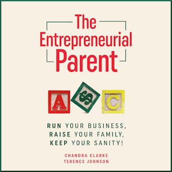 The Entrepreneurial Parent: Run Your Business, Raise Your Family, Keep Your Sanity - undefined