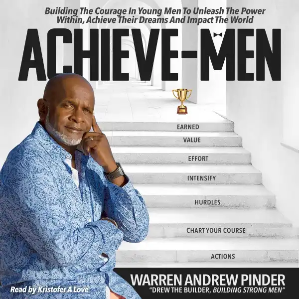 Achieve-Men : Building The Courage In Young Men To Unleash The Power Within, Achieve Their Dreams, And Impact The World.