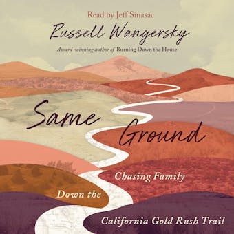 Same Ground: Chasing Family Down the California Gold Rush Trail - undefined