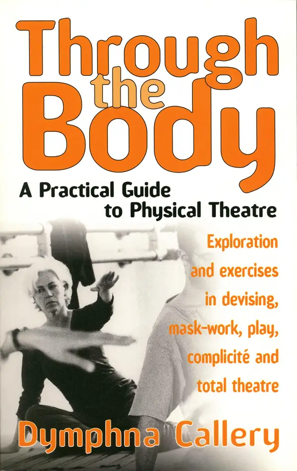 Through The Body : A Practical Guide to Physical Theatre