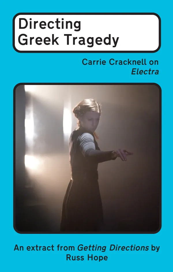 Directing Greek Tragedy : Carrie Cracknell on Electra