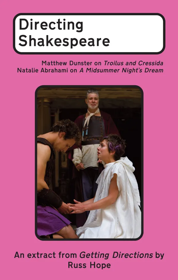 Directing Shakespeare : Matthew Dunster on Troilus and Cressida; Natalie Abrahami on A Midsummer Night's Dream