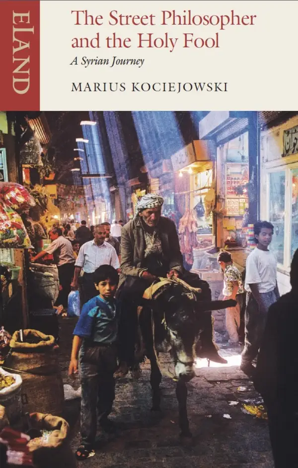 The Street Philosopher and the Holy Fool : A Syrian Journey